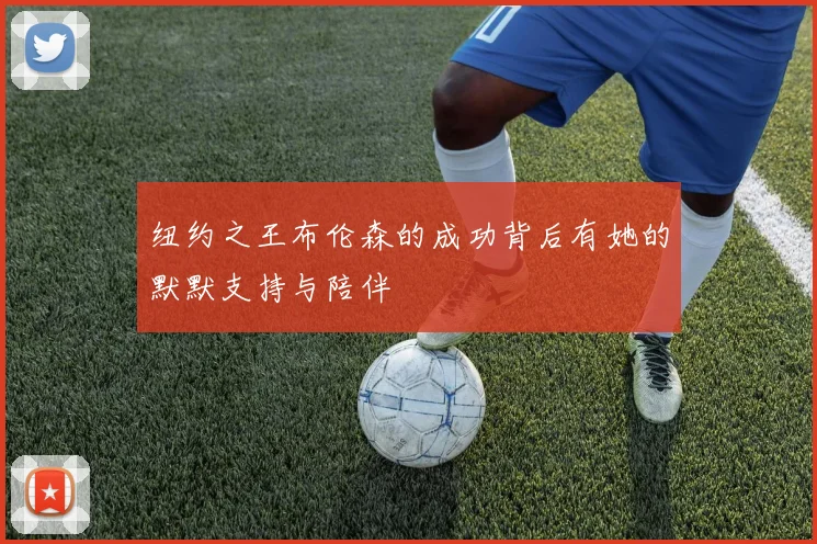 纽约之王布伦森的成功背后有她的默默支持与陪伴