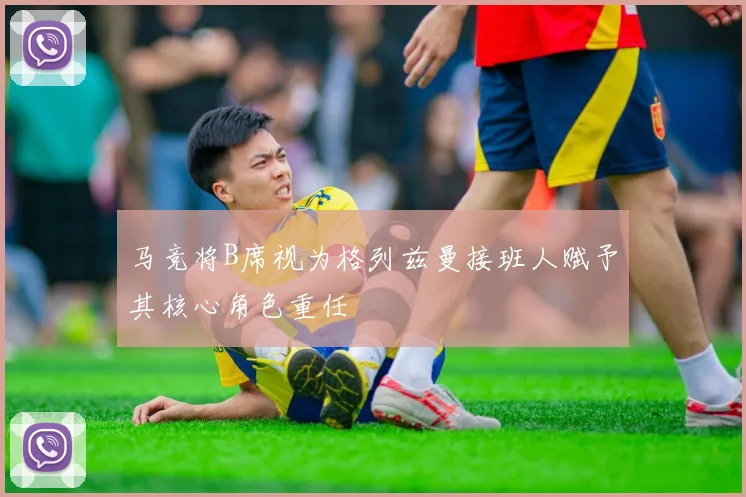 马竞将B席视为格列兹曼接班人赋予其核心角色重任